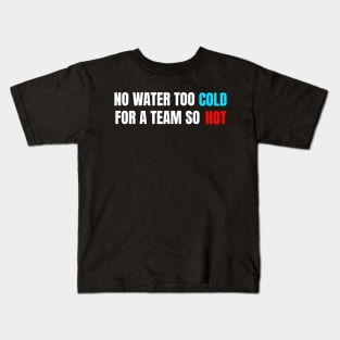 No Water Too Cold For A Team So Hot Kids T-Shirt